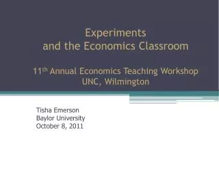 Experiments and the Economics Classroom 11 th Annual Economics Teaching Workshop UNC, Wilmington
