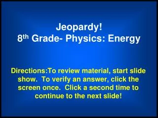 Jeopardy! 8 th Grade- Physics: Energy