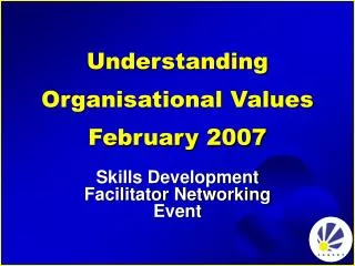 Understanding Organisational Values February 2007