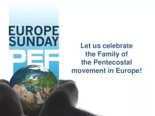 Let us celebrate the Family of the Pentecostal movement in Europe!