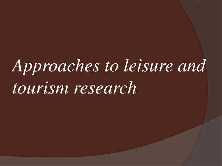 approaches to leisure and tourism research