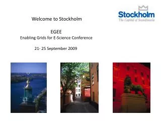 Welcome to Stockholm EGEE Enabling Grids for E-Science Conference 21- 25 September 2009