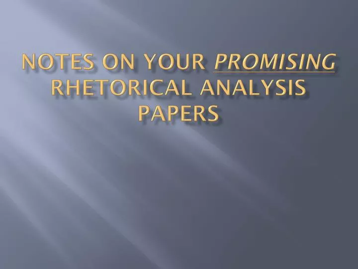 notes on your promising rhetorical analysis papers