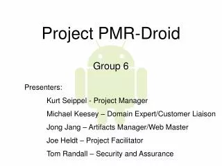 Project PMR-Droid Group 6 	Presenters: 		Kurt Seippel - Project Manager