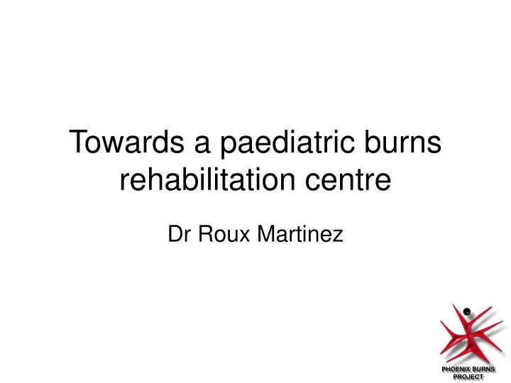 towards a paediatric burns rehabilitation centre
