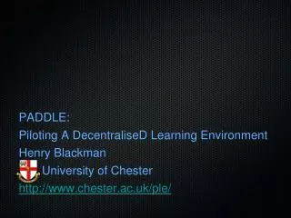 PADDLE: Piloting A DecentraliseD Learning Environment Henry Blackman University of Chester
