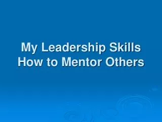 My Leadership Skills How to Mentor Others