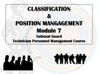 CLASSIFICATION &amp; POSITION MANGAGEMENT Module 7 National Guard