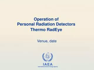 Operation of Personal Radiation Detectors Thermo RadEye Venue, date
