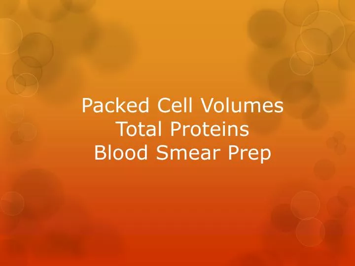 packed cell volumes total proteins blood smear prep