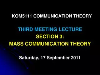 KOM5111 COMMUNICATION THEORY THIRD MEETING LECTURE SECTION 3: MASS COMMUNICATION THEORY