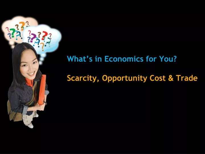 what s in economics for you scarcity opportunity cost trade