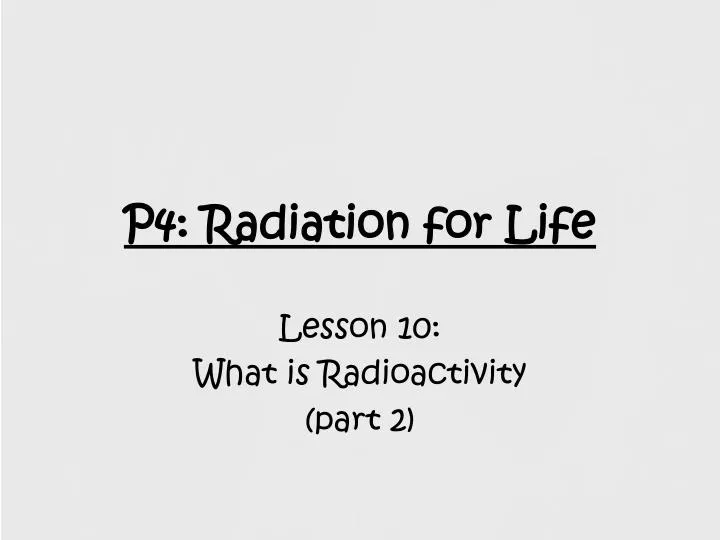 p4 radiation for life