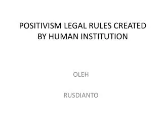 POSITIVISM LEGAL RULES CREATED BY HUMAN INSTITUTION