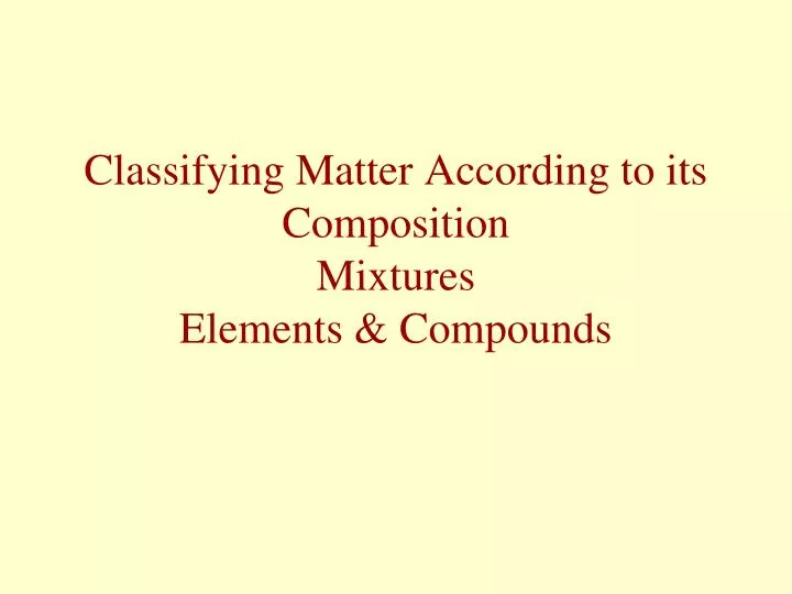 classifying matter according to its composition mixtures elements compounds