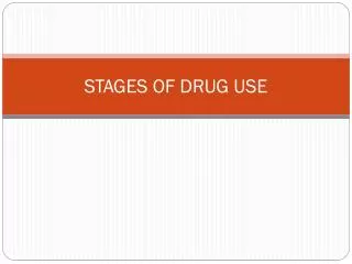 STAGES OF DRUG USE