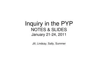 Inquiry in the PYP NOTES &amp; SLIDES January 21-24, 2011