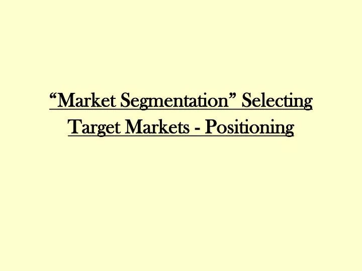 market segmentation selecting target markets positioning
