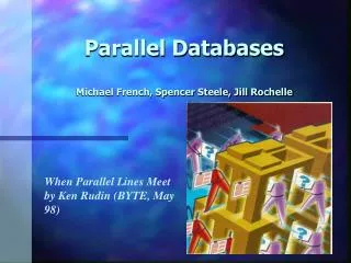 Parallel Databases Michael French, Spencer Steele, Jill Rochelle