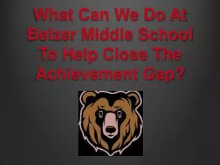 What Can We Do At Belzer Middle School To Help Close The Achievement Gap?