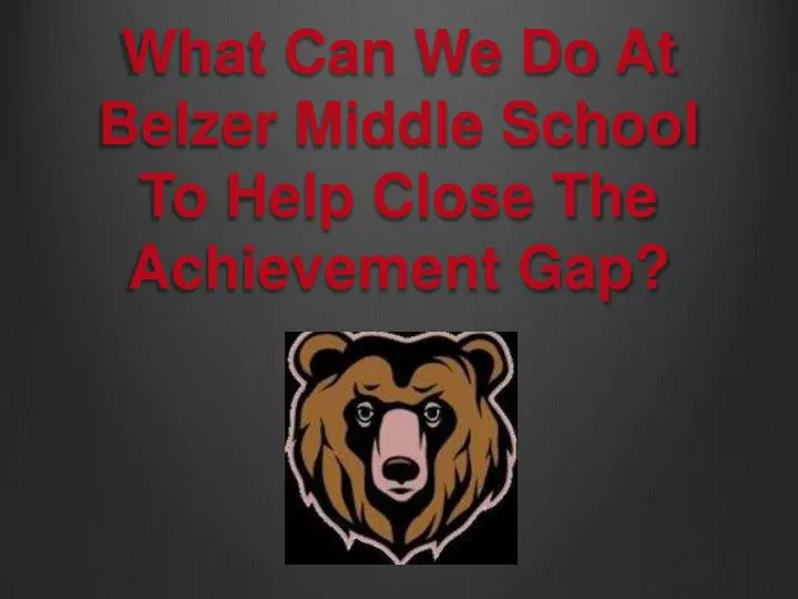 what can we do at belzer middle school to help close the achievement gap