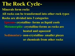 The Rock Cycle- Minerals form rocks All rocks can be transformed into other rock types