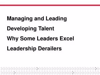 Managing and Leading Developing Talent Why Some Leaders Excel Leadership Derailers