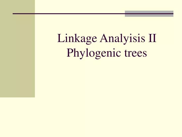linkage analyisis ii phylogenic trees