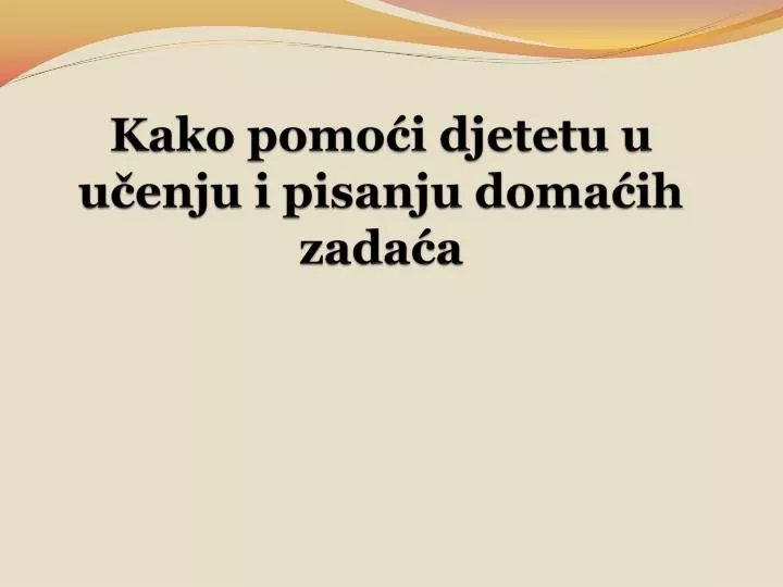 kako pomo i djetetu u u enju i pisanju doma ih zada a