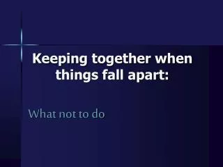 Keeping together when things fall apart: