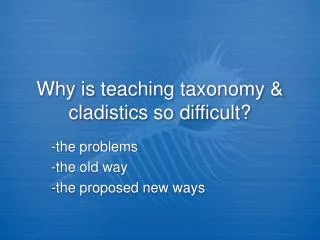 Why is teaching taxonomy &amp; cladistics so difficult?