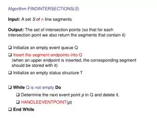 Algorithm FINDINTERSECTIONS( S ) Input: A set S of n line segments