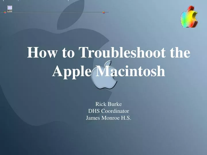 how to troubleshoot the apple macintosh rick burke dhs coordinator james monroe h s
