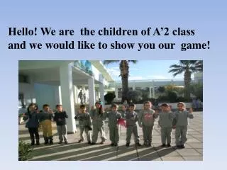 Hello! We are the children of A’2 class and we would like to show you our game!
