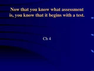 Now that you know what assessment is, you know that it begins with a test.