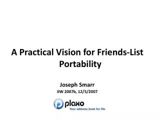 A Practical Vision for Friends-List Portability Joseph Smarr IIW 2007b, 12/5/2007