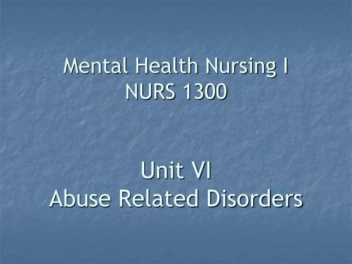 mental health nursing i nurs 1300 unit vi abuse related disorders