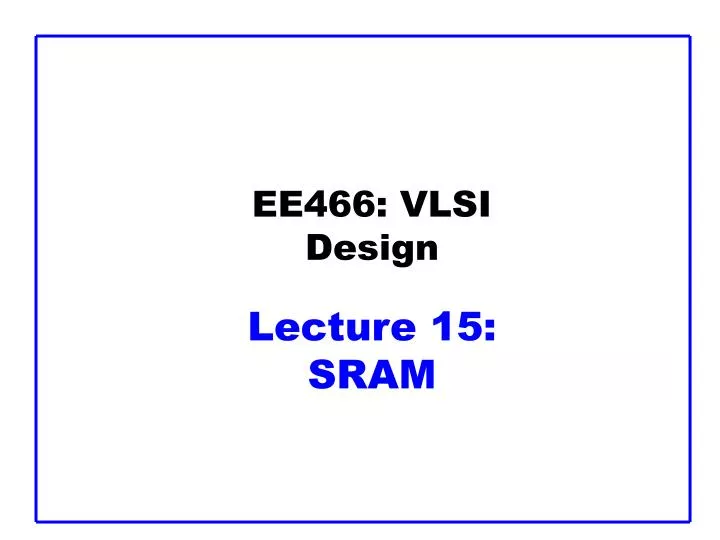 ee466 vlsi design lecture 15 sram