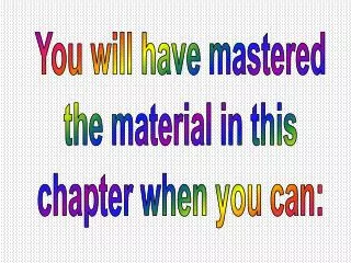 You will have mastered the material in this chapter when you can: