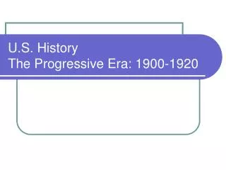 U.S. History The Progressive Era: 1900-1920