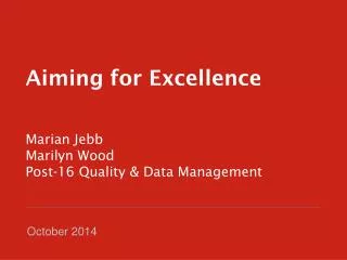 Aiming for Excellence Marian Jebb Marilyn Wood Post-16 Quality &amp; Data Management