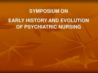 SYMPOSIUM ON EARLY HISTORY AND EVOLUTION OF PSYCHIATRIC NURSING