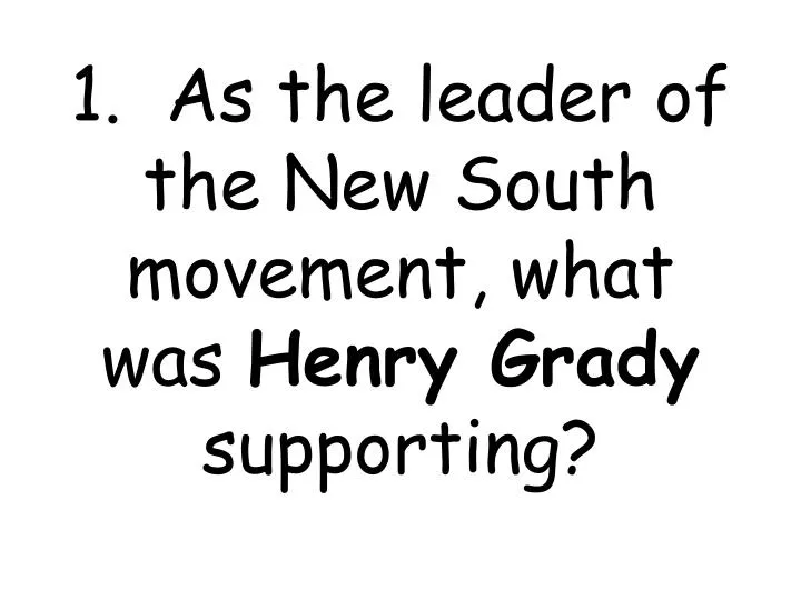 1 as the leader of the new south movement what was henry grady supporting