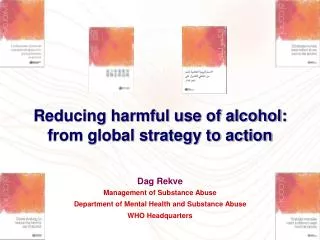Reducing harmful use of alcohol: from global strategy to action Dag Rekve