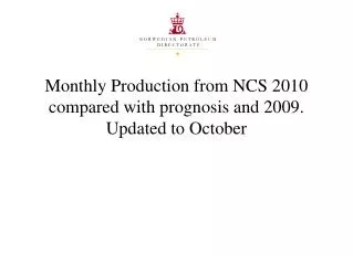 Monthly Production from NCS 2010 compared with prognosis and 2009. Updated to October