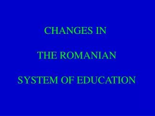 CHANGES IN THE ROMANIAN SYSTEM OF EDUCATION
