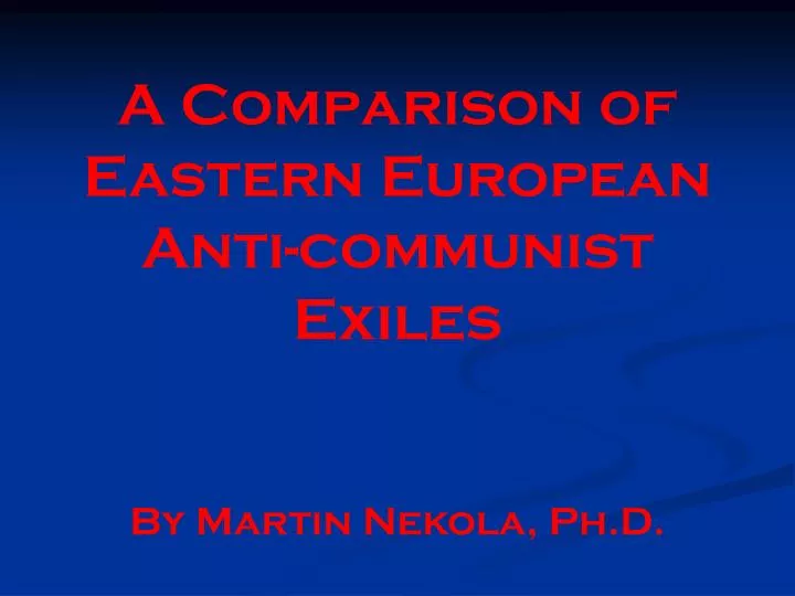 a comparison of eastern european anti communist exiles by martin nekola ph d