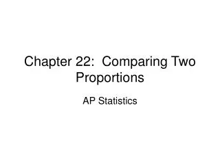 Chapter 22: Comparing Two Proportions