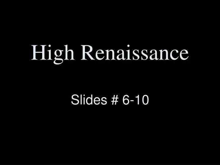 high renaissance slides 6 10