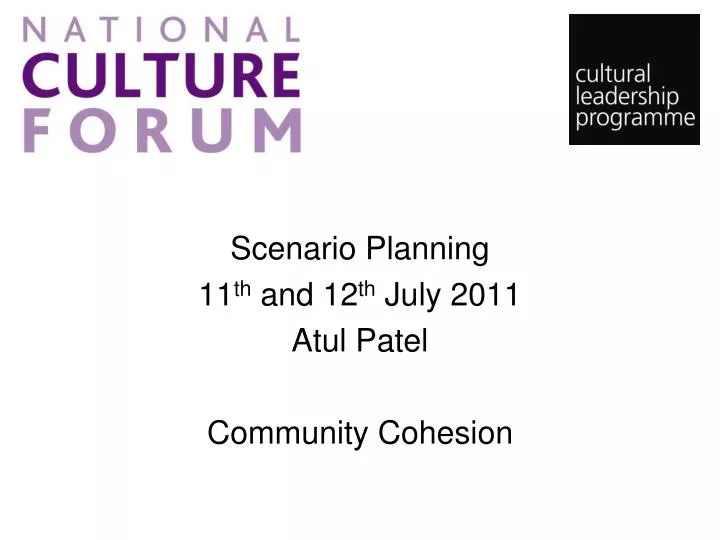 scenario planning 11 th and 12 th july 2011 atul patel community cohesion